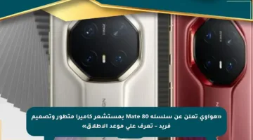 «هواوي تعلن عن سلسلة Mate 80 بمستشعر كاميرا متطور وتصميم فريد – تعرف على موعد الإطلاق»